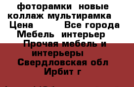 фоторамки  новые (коллаж-мультирамка) › Цена ­ 700 - Все города Мебель, интерьер » Прочая мебель и интерьеры   . Свердловская обл.,Ирбит г.